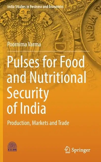 Pulses for Food and Nutritional Security of India: Production, Markets and Trade by Poornima Varma