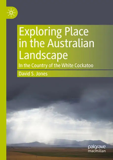 Exploring Place in the Australian Landscape: In the Country of the White Cockatoo by David S. Jones