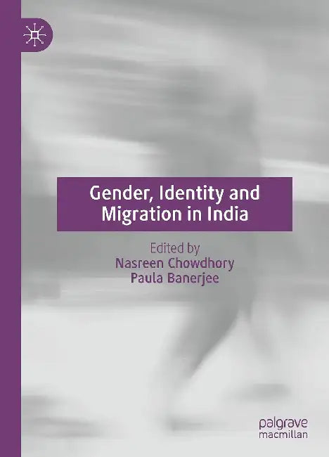 Gender, Identity And Migration In India by Chowdhory N