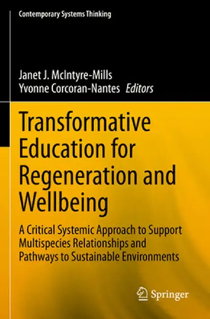 Transformative Education for Regeneration and Wellbeing: A Critical Systemic Approach to Support Multispecies Relationships and Pathways to Sustainabl by Janet J. McIntyre-Mills