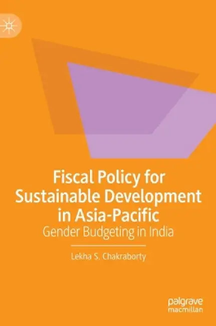 Fiscal Policy for Sustainable Development in Asia-Pacific: Gender Budgeting in India by Lekha S. Chakraborty