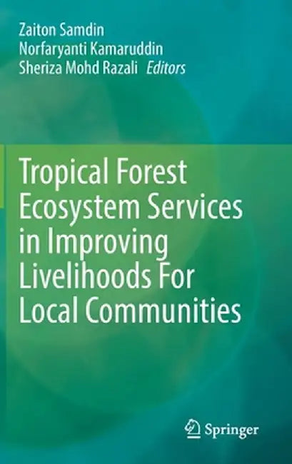 Tropical Forest Ecosystem Services in Improving Livelihoods for Local Communities by Zaiton Samdin