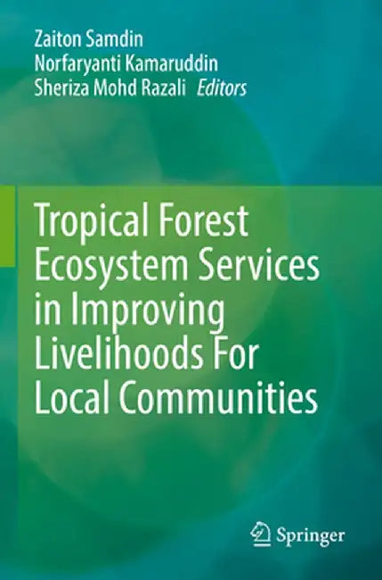 Tropical Forest Ecosystem Services in Improving Livelihoods for Local Communities by Zaiton Samdin