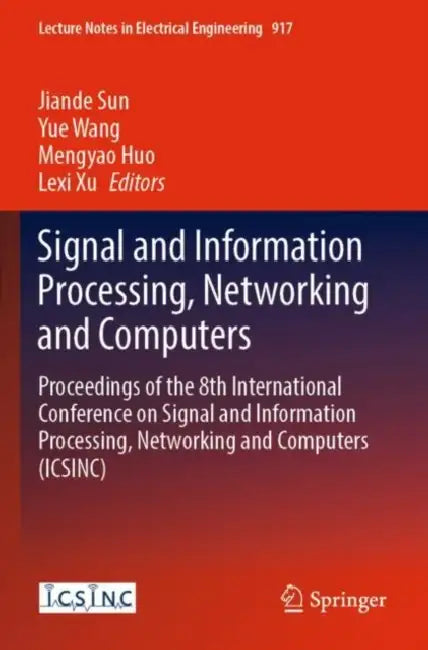 Signal and Information Processing, Networking: Proceedings of the 8th International Conference on Signal and Information Processing, Networking and Computers (ICSINC) by Jiande Sun