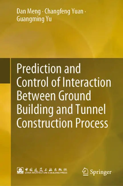 Prediction and Control of Interaction Between Ground Building and Tunnel Construction Process by Dan Meng