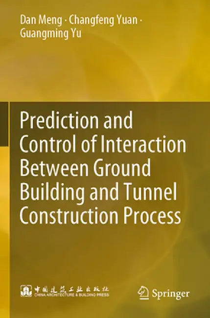 Prediction and Control of Interaction Between Ground Building and Tunnel Construction Process by Dan Meng