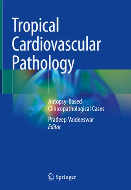 Tropical Cardiovascular Pathology: Autopsy-Based Clinicopathological Cases by Pradeep Vaideeswar