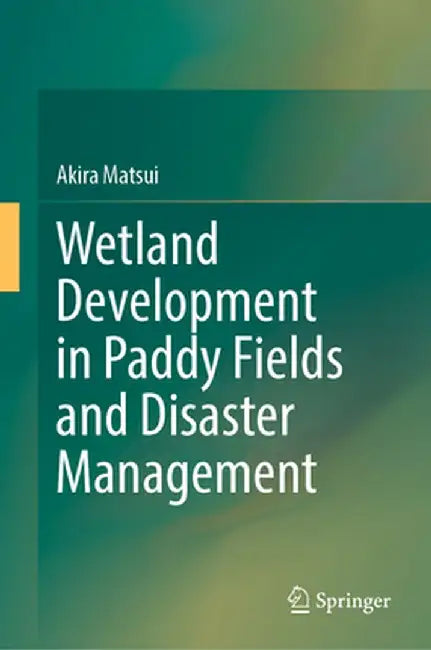 Wetland Development in Paddy Fields and Disaster Management by Akira Matsui