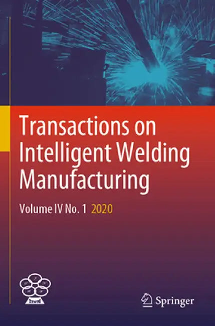 Transactions on Intelligent Welding Manufacturing: Volume IV No. 1 2020 by Shanben Chen