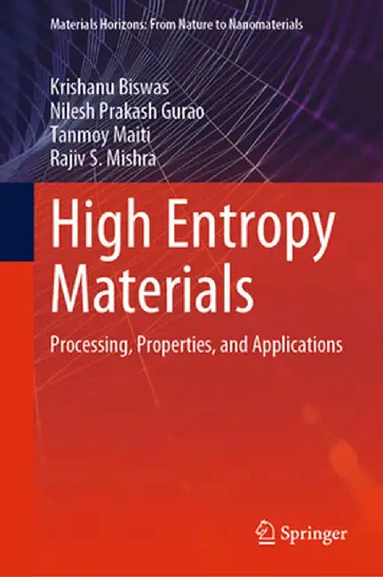 High Entropy Materials: Processing, Properties, and Applications by Krishanu Biswas