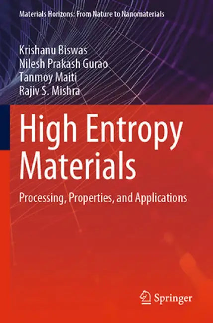High Entropy Materials: Processing, Properties, and Applications by Krishanu Biswas