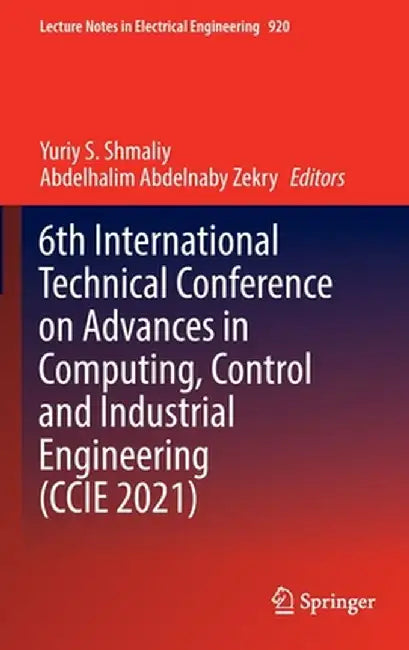 6th International Technical Conference on Advances in Computing, Control and Industrial Engineering (CCIE 2021) by Yuriy S. Shmaliy
