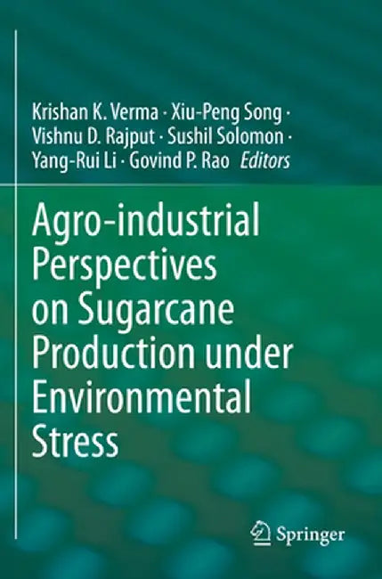 Agro-Industrial Perspectives on Sugarcane Production Under Environmental Stress by Krishan K. Verma