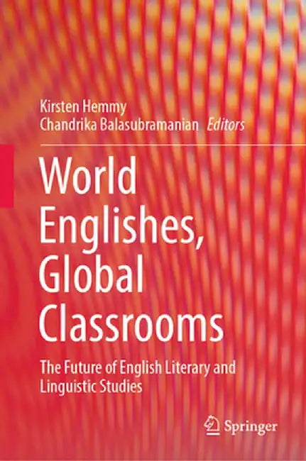 World Englishes, Global Classrooms: The Future of English Literary and Linguistic Studies by Kirsten Hemmy