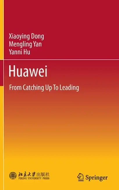 Huawei: From Catching Up to Leading by Xiaoying Dong