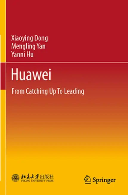 Huawei: From Catching Up to Leading by Xiaoying Dong
