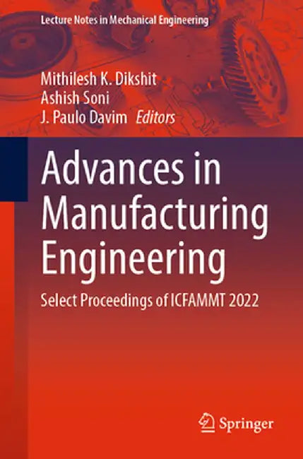 Advances in Manufacturing Engineering: Select Proceedings of Icfammt 2022 by Mithilesh K. Dikshit