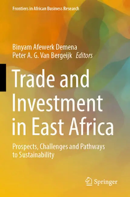 Trade and Investment in East Africa: Prospects, Challenges and Pathways to Sustainability by Binyam Afewerk Demena