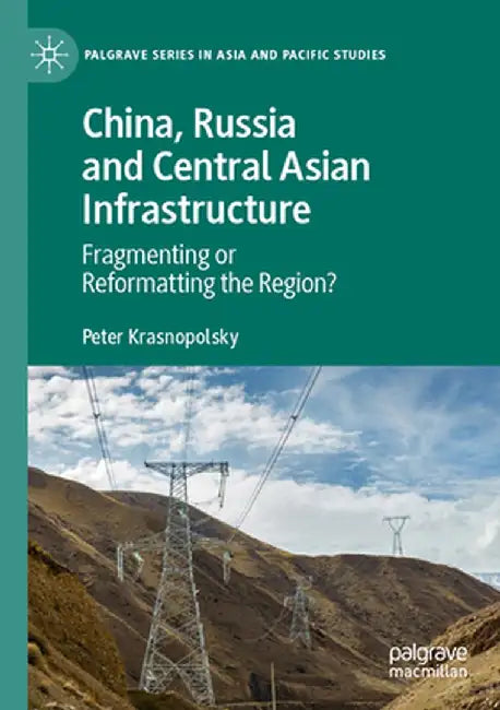 China, Russia and Central Asian Infrastructure: Fragmenting or Reformatting the Region? by Peter Krasnopolsky