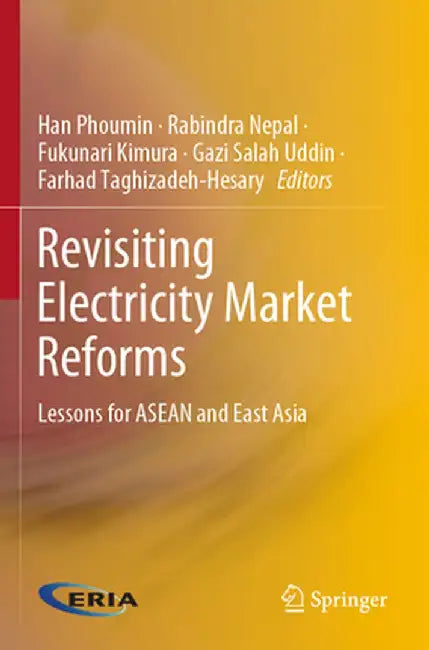 Revisiting Electricity Market Reforms: Lessons for ASEAN and East Asia by Han Phoumin