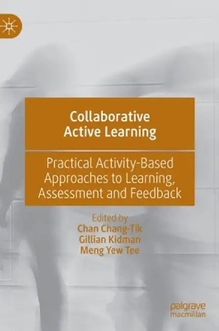 Collaborative Active Learning: Practical Activity-Based Approaches to Learning, Assessment and Feedback by Chan Chang-Tik