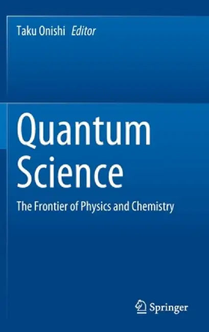 Quantum Science: The Frontier of Physics and Chemistry by Taku Onishi
