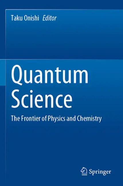 Quantum Science: The Frontier of Physics and Chemistry by Taku Onishi
