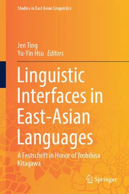 Linguistic Interfaces in East-Asian Languages: A Festschrift in Honor of Yoshihisa Kitagawa by Jen Ting