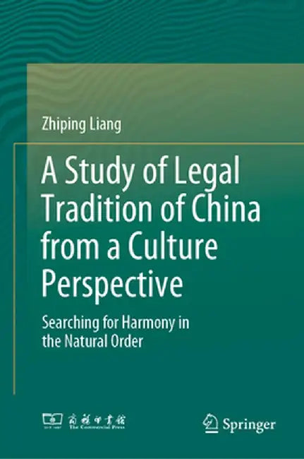 A Study of Legal Tradition of China from a Culture Perspective: Searching for Harmony in the Natural Order by Zhiping Liang