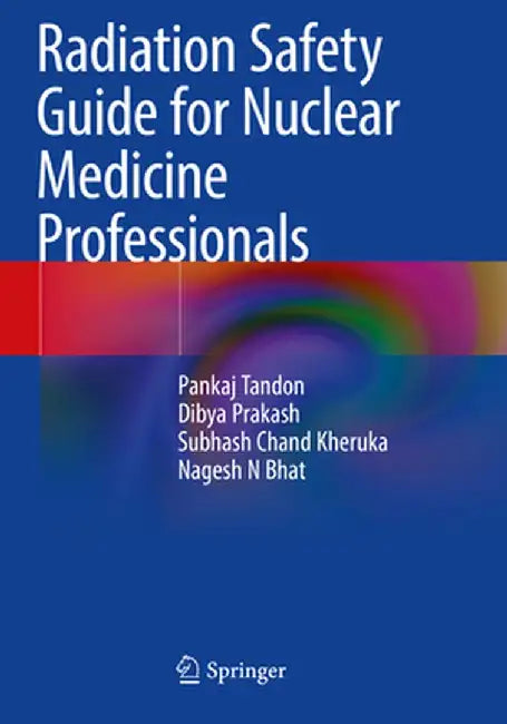 Radiation Safety Guide for Nuclear Medicine Professionals by Pankaj Tandon