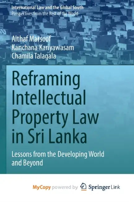 Reframing Intellectual Property Law in Sri Lanka: Lessons from the Developing World and Beyond by Marsoof; Kanchana Kariyawasam, Kariyawasam; Chamila Talagala, Talagala Althaf Marsoof