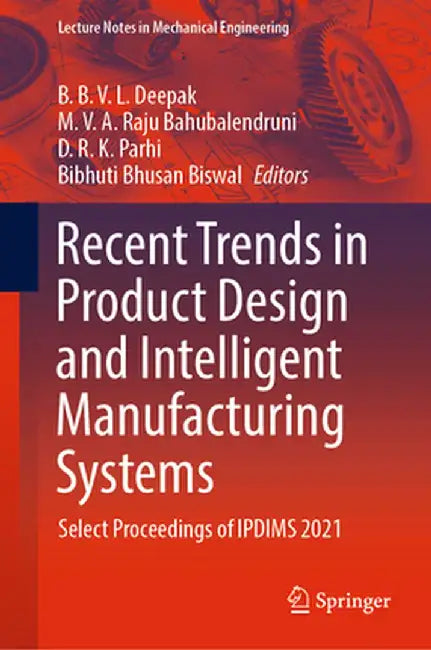 Recent Trends in Product Design and Intelligent Manufacturing Systems: Select Proceedings of Ipdims 2021 by B. B. V. L. Deepak