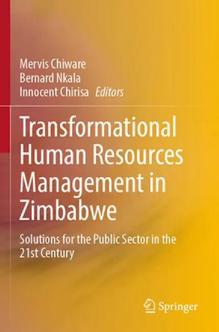 Transformational Human Resources Management in Zimbabwe: Solutions for the Public Sector in the 21st Century by Mervis Chiware