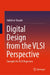 Digital Design from the VLSI Perspective: Concepts for VLSI Beginners by Vaibbhav Taraate
