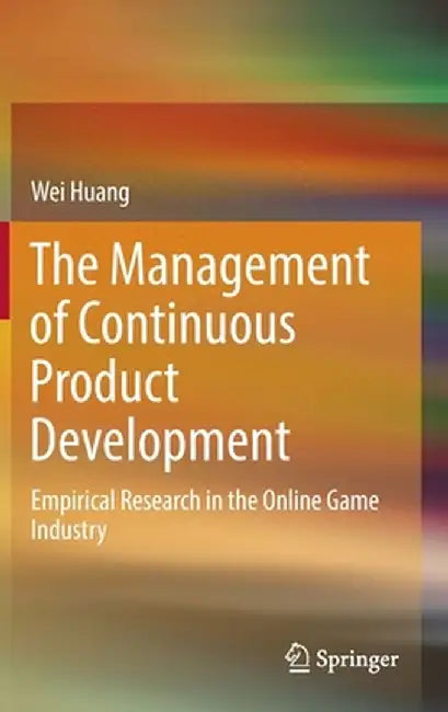 The Management of Continuous Product Development: Empirical Research in the Online Game Industry by Wei Huang