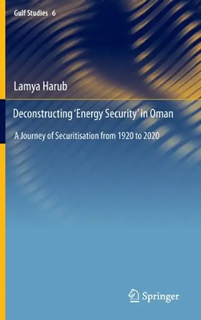 Deconstructing 'Energy Security' in Oman: A Journey of Securitisation from 1920 to 2020 by Lamya Harub