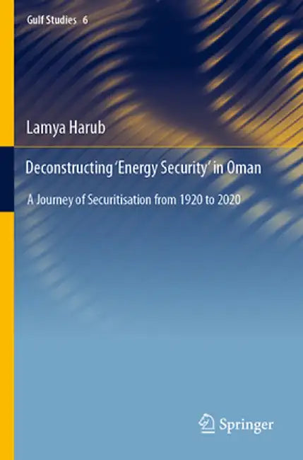 Deconstructing 'Energy Security' in Oman: A Journey of Securitisation from 1920 to 2020 by Lamya Harub