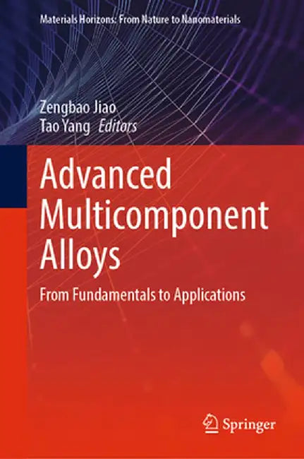 Advanced Multicomponent Alloys: From Fundamentals to Applications by Zengbao Jiao