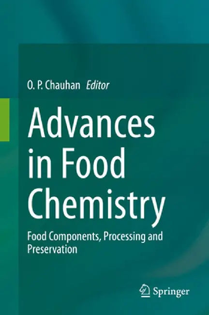 Advances in Food Chemistry: Food Components, Processing and Preservation by O. P. Chauhan