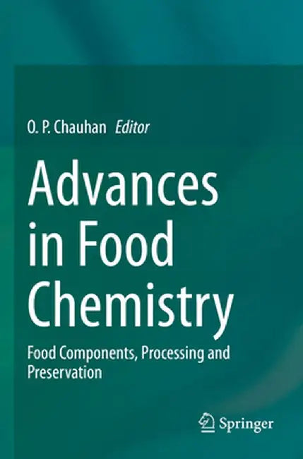 Advances in Food Chemistry: Food Components, Processing and Preservation by O. P. Chauhan