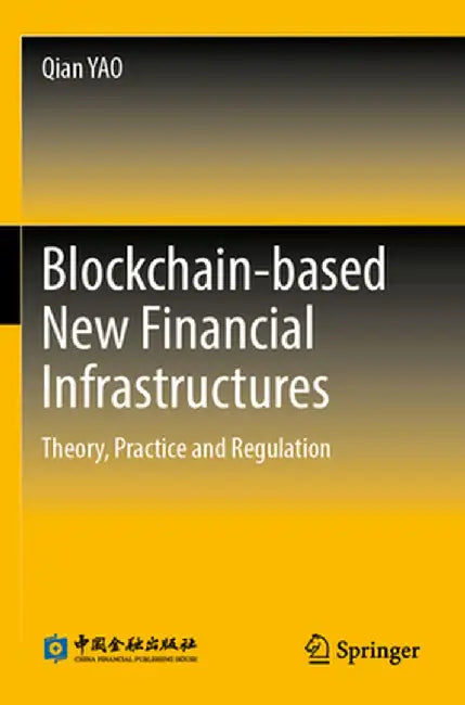 Blockchain-Based New Financial Infrastructures: Theory, Practice and Regulation by Qian Yao