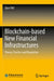Blockchain-Based New Financial Infrastructures: Theory, Practice and Regulation by Qian Yao
