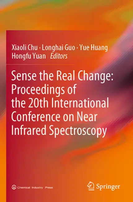 Sense the Real Change: Proceedings of the 20th International Conference on Near Infrared Spectroscopy by Xiaoli Chu