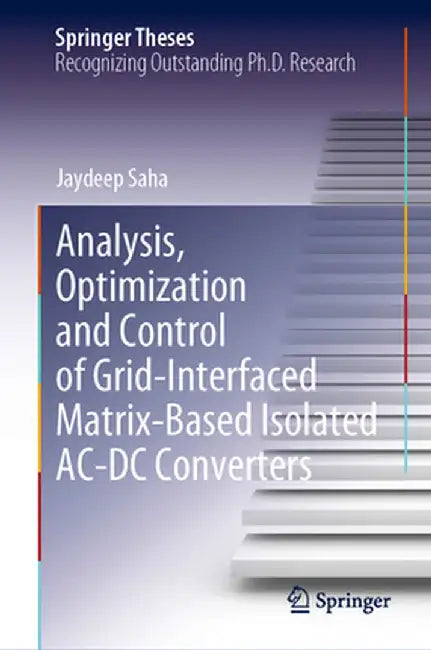Analysis, Optimization and Control of Grid-Interfaced Matrix-Based Isolated Ac-DC Converters by Jaydeep Saha