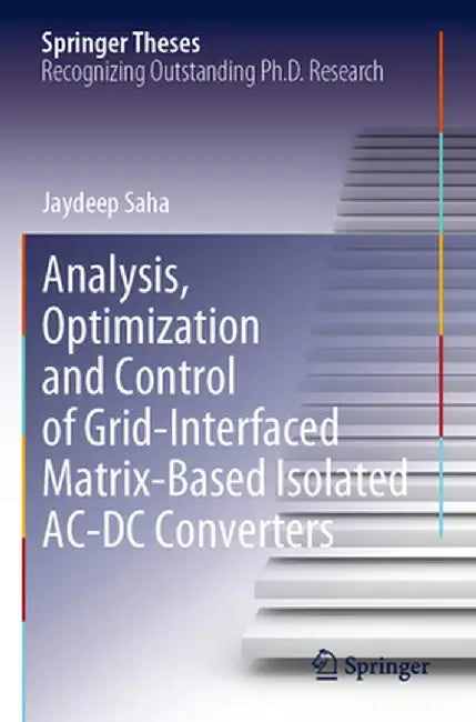 Analysis, Optimization and Control of Grid-Interfaced Matrix-Based Isolated Ac-DC Converters by Jaydeep Saha