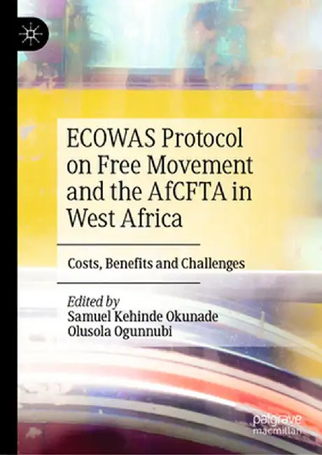 Ecowas Protocol on Free Movement and the Afcfta in West Africa: Costs, Benefits and Challenges by Samuel Kehinde Okunade