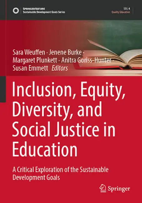 Inclusion, Equity, Diversity, and Social Justice in Education: A Critical Exploration of the Sustainable Development Goals by Sara Weuffen