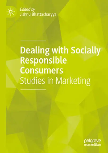 Dealing with Socially Responsible Consumers: Studies in Marketing by Jishnu Bhattacharyya
