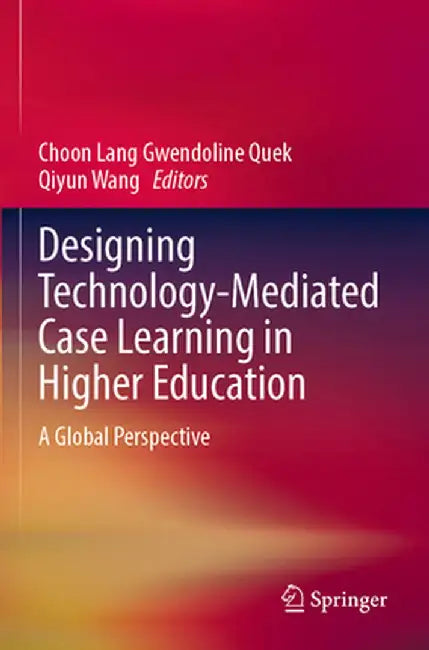 Designing Technology-Mediated Case Learning in Higher Education: A Global Perspective by Choon Lang Gwendoline Quek