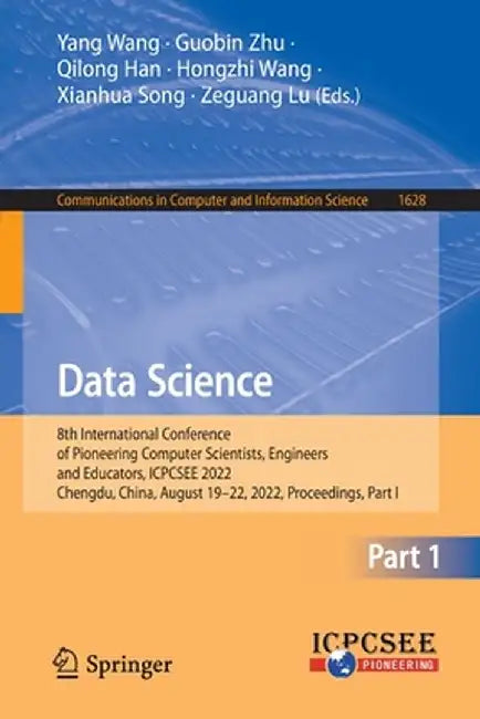 Data Science: 8th International Conference of Pioneering Computer Scientists, Engineers and Educators, Icpcsee 2022, Chengdu, China, by Yang Wang
